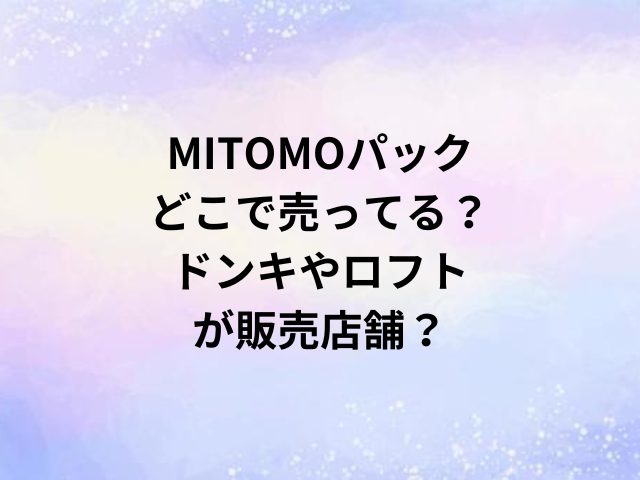 MITOMOパックどこで売ってる？ドンキやロフトが販売店舗？